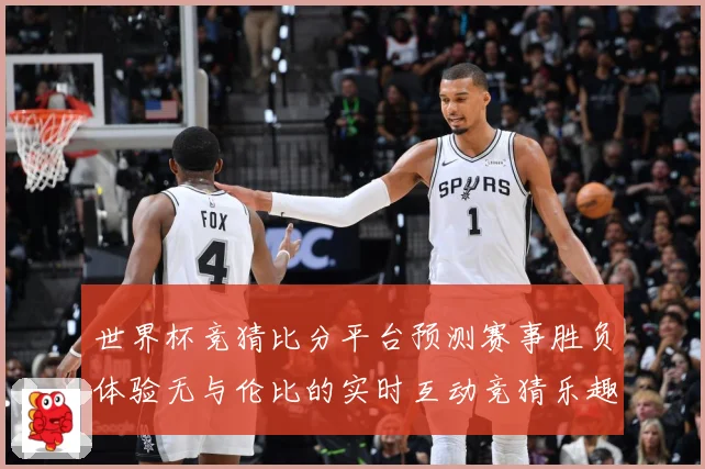 世界杯竞猜比分平台预测赛事胜负体验无与伦比的实时互动竞猜乐趣数据研判：最新赛事动态与深度分析